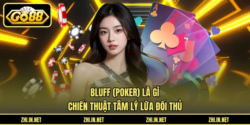 Bluff (Poker) Là Gì – Chiến Thuật Tâm Lý Lừa Đối Thủ 9 go88 Bluff (poker) là gì